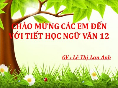 Bài giảng môn Ngữ văn Lớp 12 - Truyện ngắn: Rừng xà nu - Tác giả: Nguyễn Trung Thành - Lê Thị Lan Anh