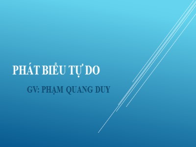 Bài giảng môn Ngữ văn Lớp 12 - Tuần 30: Phát biểu tự do - Phạm Quang Duy