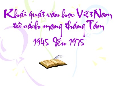 Bài giảng môn Ngữ văn Lớp 12 - Tuần 1: Khái quát văn học Việt Nam từ cách mạng tháng Tám 1945 đến 1975