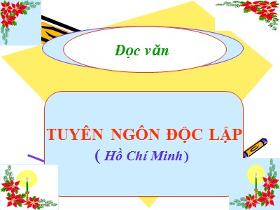 Bài giảng môn Ngữ văn Lớp 12 - Tuần 2: Đọc văn Tuyên ngôn độc lập - Tác giả: Hồ Chí Minh