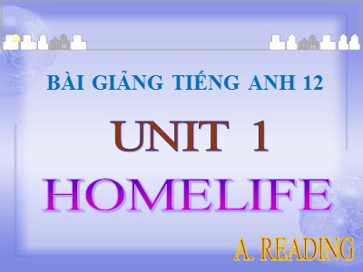 Bài giảng môn Tiếng Anh Lớp 12 - Unit 1 Home life
