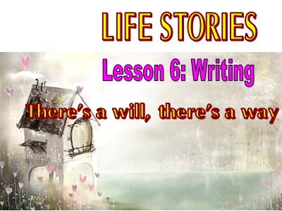 Bài giảng môn Tiếng Anh Lớp 12 - Unit 1: Life stories - Lesson 6: Writing