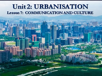 Bài giảng môn Tiếng Anh Lớp 12 - Unit 2: Urbanisation - Lesson 7: Communication and culture