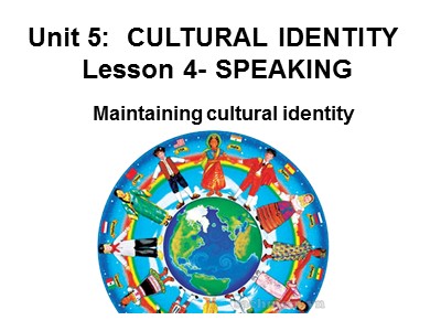 Bài giảng môn Tiếng Anh Lớp 12 - Unit 5: Cultural identity - Lesson 4: Speaking