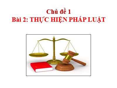Bài giảng Giáo dục công dân 12 - Bài 2: Thực hiện pháp luật