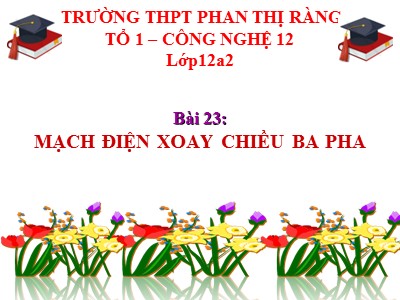 Bài giảng môn Công nghệ Lớp 12 - Bài 23: Mạch điện xoay chiều ba pha - Trường THPT Phan Thị Ràng