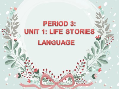 Bài giảng English 12 - Period 3, Unit 1: Life stories. Lesson 2: Language