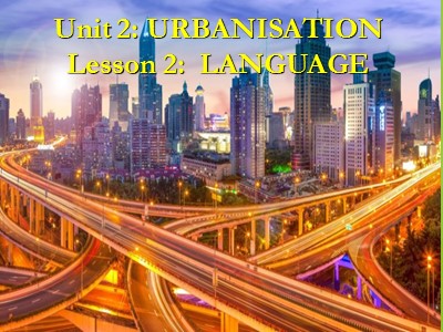 Bài giảng English 12 - Unit 2: Urbanisation. Lesson 2: Language