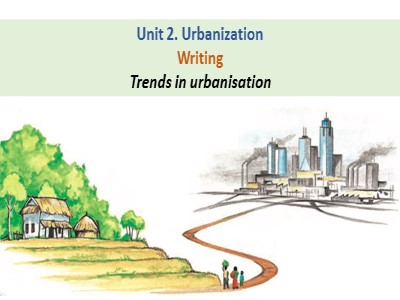 Bài giảng English 12 - Unit 2: Urbanisation. Lesson 6: Writing