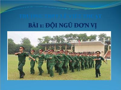 Bài giảng Giáo dục Quốc phòng và An ninh Lớp 12 - Bài 1: Đội ngũ đơn vị - Trường THPT Lê Viết Thuật
