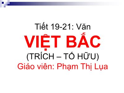 Bài giảng Ngữ Văn Lớp 12 - Tiết 19+21: Bài thơ Việt bắc (trích) - Phạm Thị Lụa